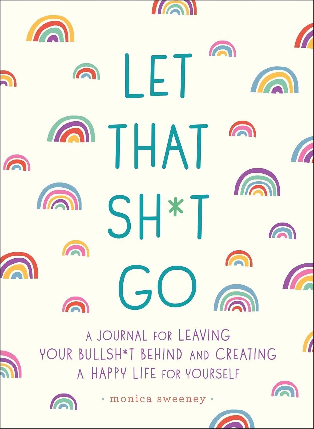 Let That Sh*t Go: A Journal for Leaving Your Bullsh*t Behind and Creating a Happy Life