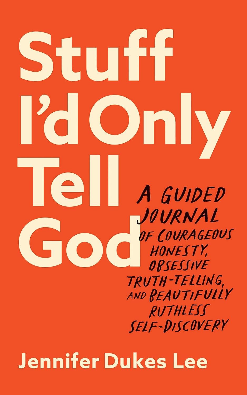 Stuff I’d Only Tell God: A Guided Journal of Courageous Honesty, Obsessive Truth-Telling, and Beautifully Ruthless Self-Discovery (Creative Self-Care for Women, Men + Teens with Prompts, Lists + More)
