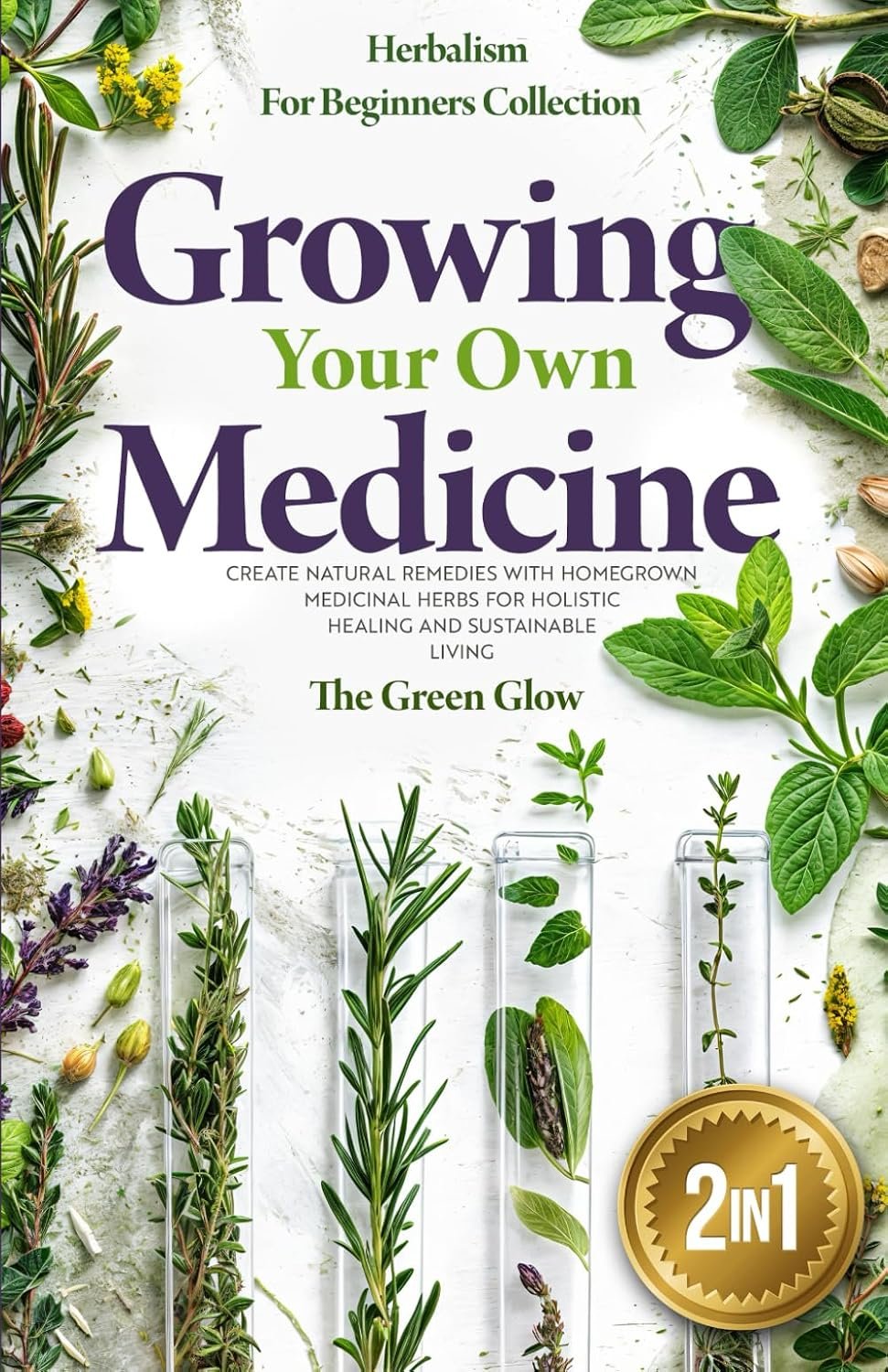 Growing Your Own Medicine: [2 in 1] Herbalism for Beginners Collection – Create Natural Remedies with Homegrown Medicinal Herbs for Holistic Healing … and Natural Remedies for Beginners)