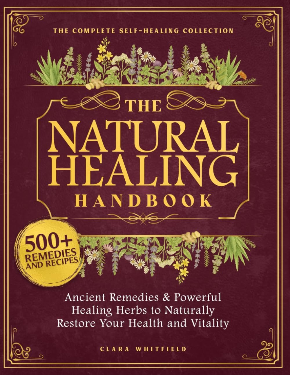 The Natural Healing Handbook: The Complete Self-Healing Collection of Ancient Remedies & Powerful Healing Herbs to Naturally Restore Your Health and Vitality