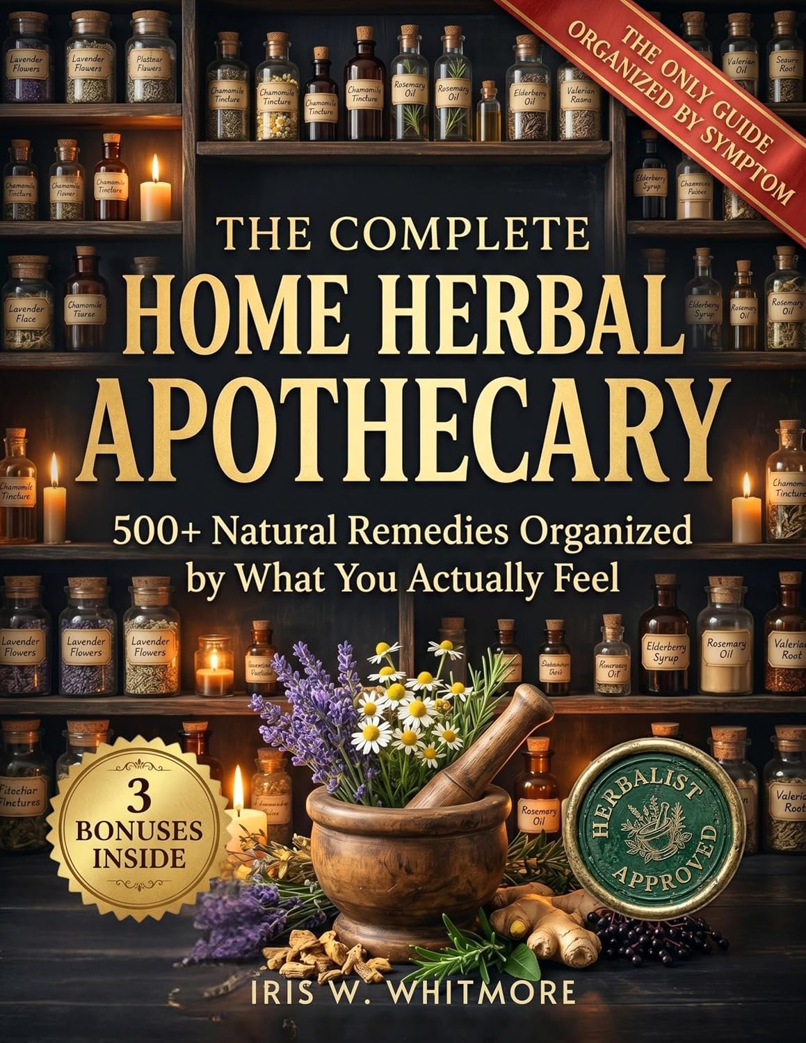 The Complete Home Herbal Apothecary: 500+ Herbal Remedies for Sleep, Stress, Digestion & Everyday Ailments — The Only Complete Guide Organized by Symptom, Not by Plant