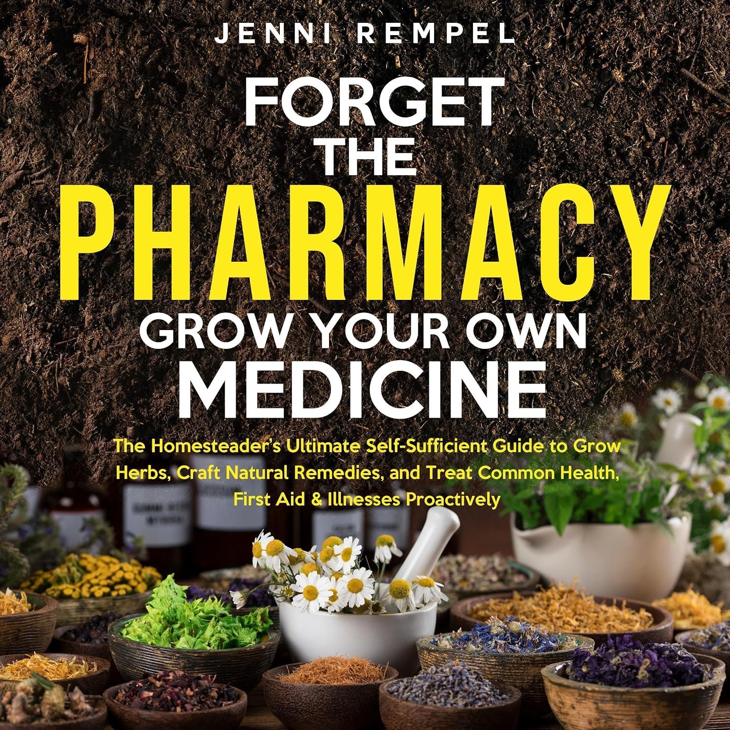 Forget the Pharmacy: Grow Your Own Medicine: The Homesteader’s Ultimate Self-Sufficient Guide to Grow Herbs, Craft Natural Remedies, and Treat Common Health, First Aid & Illnesses Proactively