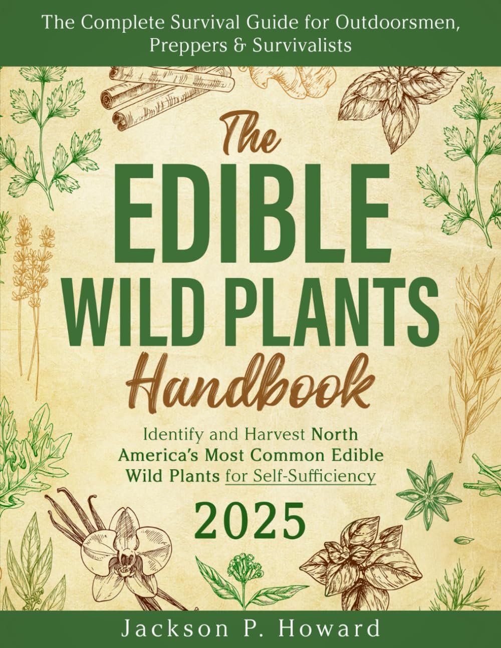 The Edible Wild Plants Handbook: The Complete Survival Guide for Outdoorsmen, Preppers & Survivalists to Find, Identify and Harvest North America’s Most Common Edible Wild Plants for Self-Sufficiency