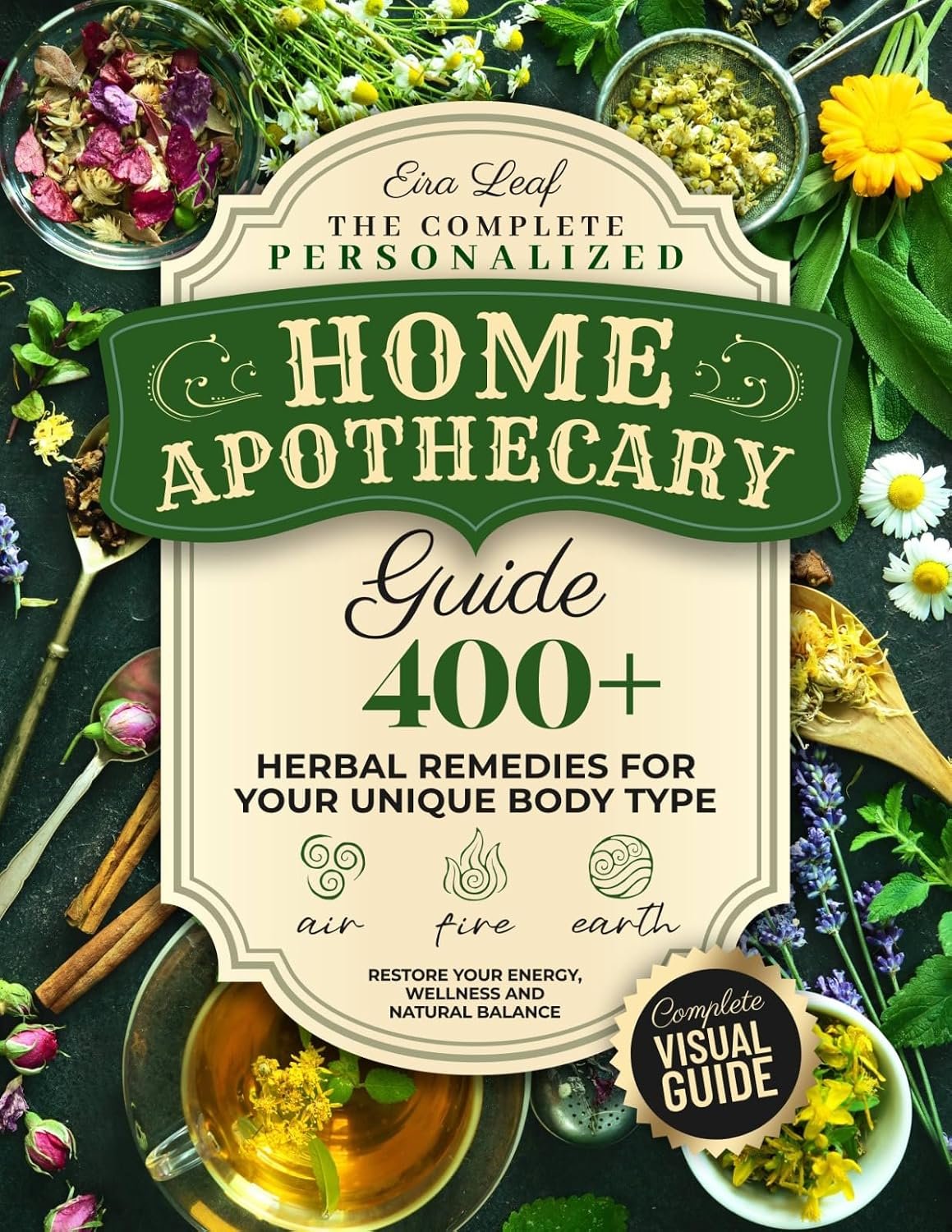 The Complete Personalized Home Apothecary Guide : 400+ Herbal Remedies for Your Unique Body Type – Restore Your Energy, Wellness and Natural Balance